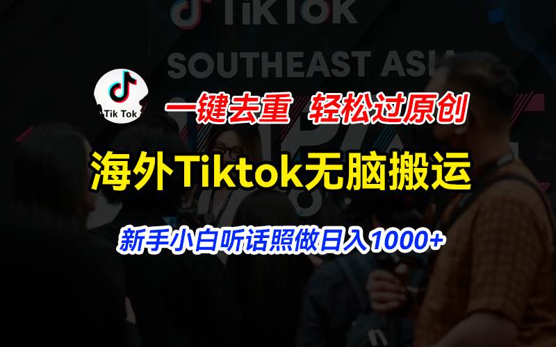 海外Tiktok短视频无脑搬运，一键去重轻松过原创，新手小白听话照做日入…艺创吧-网创项目资源站-副业项目-创业项目-搞钱项目艺创吧