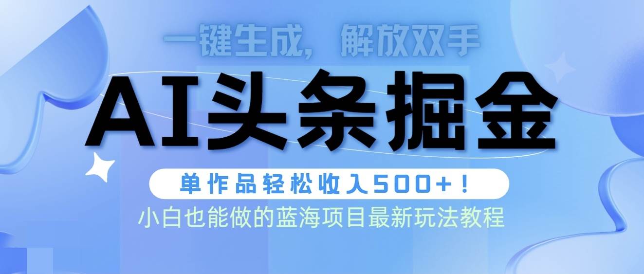 头条AI掘金术最新玩法，全AI制作无需人工修稿，一键生成单篇文章收益500+艺创吧-网创项目资源站-副业项目-创业项目-搞钱项目艺创吧