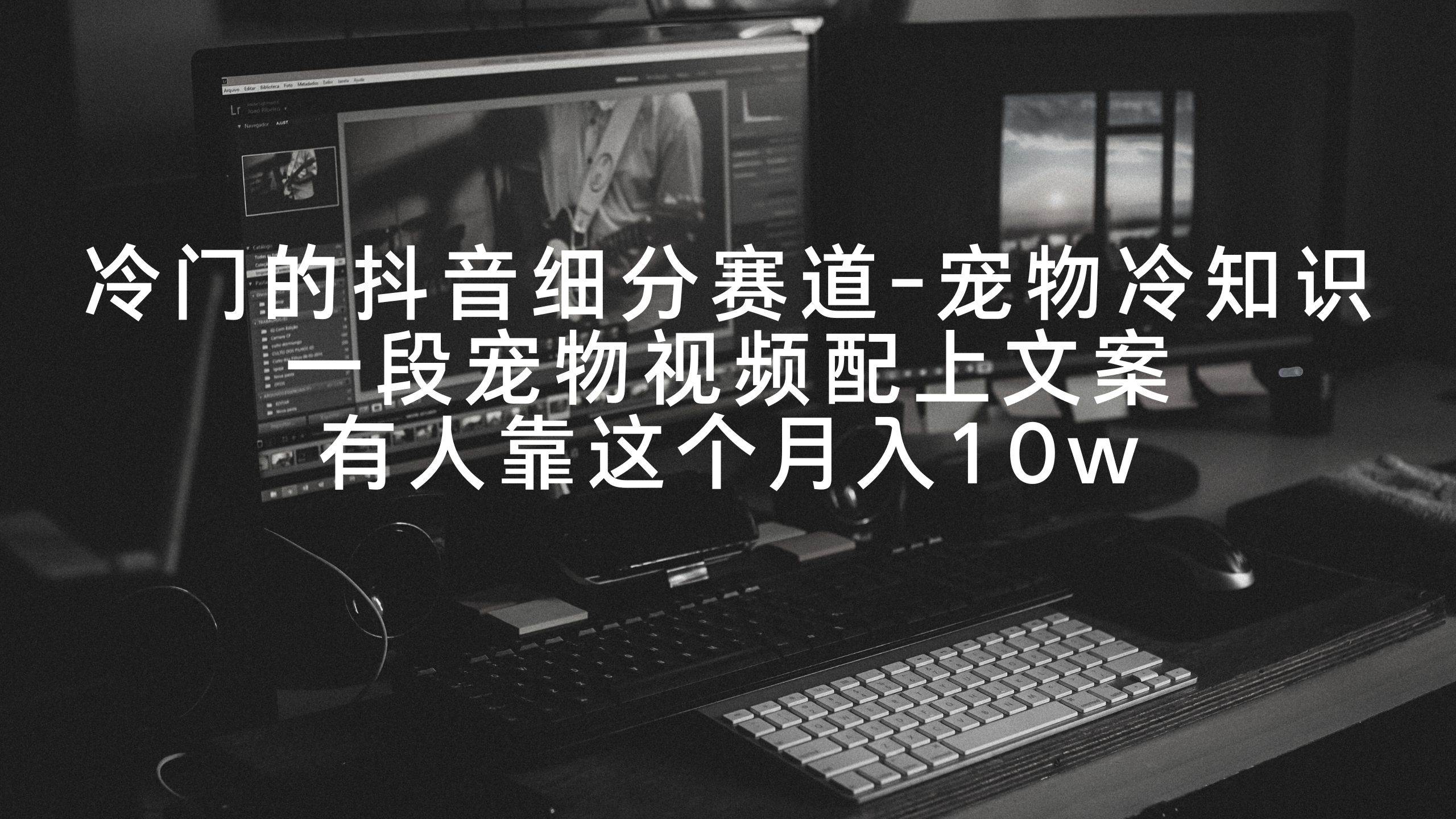 冷门的抖音细分赛道-宠物冷知识，一段宠物视频配上文案，有人靠这个月入10w艺创吧-网创项目资源站-副业项目-创业项目-搞钱项目艺创吧