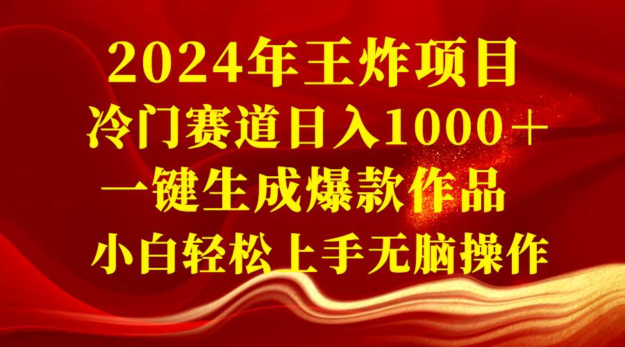 2024年王炸项目 冷门赛道日入1000＋一键生成爆款作品 小白轻松上手无脑操作艺创吧-网创项目资源站-副业项目-创业项目-搞钱项目艺创吧