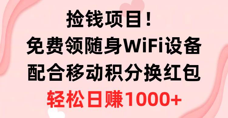 捡钱项目！免费领随身WiFi设备+移动积分换红包，有手就行，轻松日赚1000+艺创吧-网创项目资源站-副业项目-创业项目-搞钱项目艺创吧
