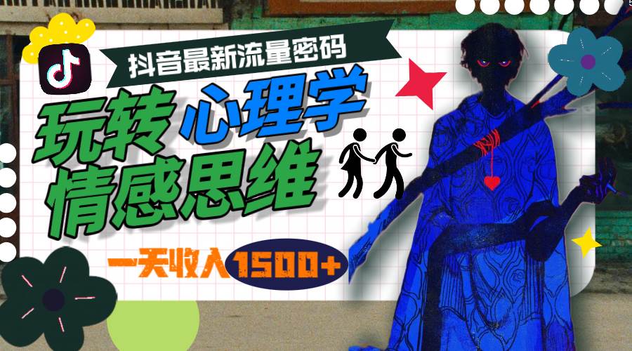 一天收入1500+，玩转心理学情感思维，抖音最新流量密码艺创吧-网创项目资源站-副业项目-创业项目-搞钱项目艺创吧