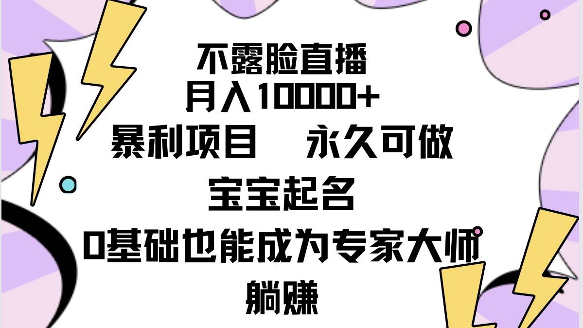 不露脸直播，月入10000+暴利项目，永久可做，宝宝起名（详细教程+软件）艺创吧-网创项目资源站-副业项目-创业项目-搞钱项目艺创吧