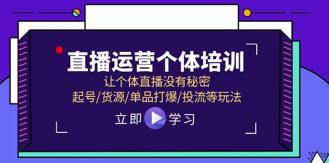 直播运营个体培训，让个体直播没有秘密，起号/货源/单品打爆/投流等玩法艺创吧-网创项目资源站-副业项目-创业项目-搞钱项目艺创吧