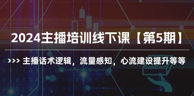 2024主播培训线下课【第5期】主播话术逻辑，流量感知，心流建设提升等等艺创吧-网创项目资源站-副业项目-创业项目-搞钱项目艺创吧