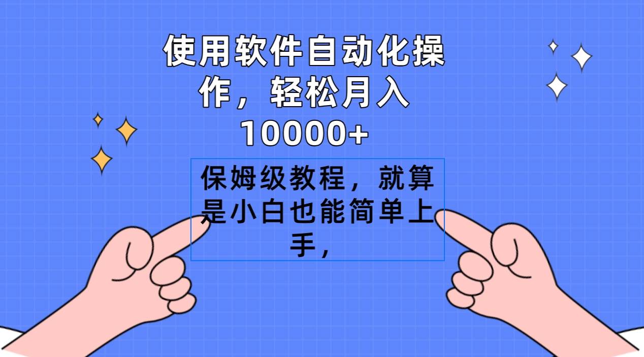 使用软件自动化操作，轻松月入10000+，保姆级教程，就算是小白也能简单上手艺创吧-网创项目资源站-副业项目-创业项目-搞钱项目艺创吧