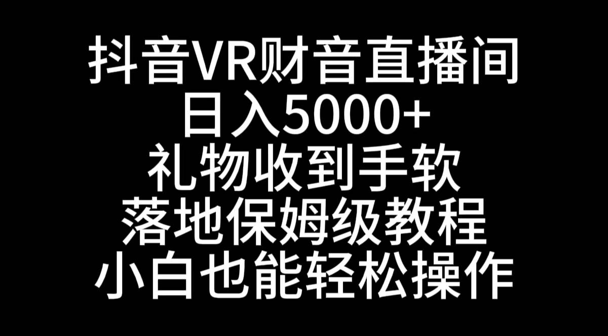 抖音VR财神直播间，日入5000+，礼物收到手软，落地式保姆级教程，小白也…艺创吧-网创项目资源站-副业项目-创业项目-搞钱项目艺创吧