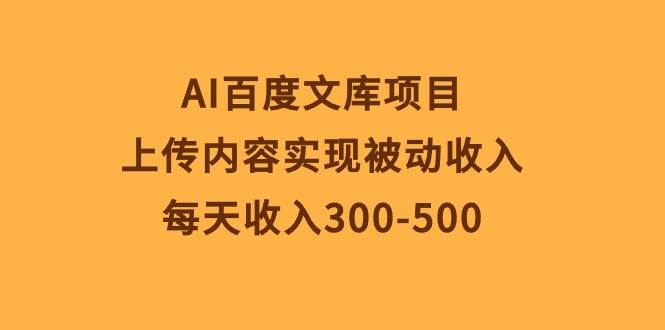 AI百度文库项目，上传内容实现被动收入，每天收入300-500艺创吧-网创项目资源站-副业项目-创业项目-搞钱项目艺创吧