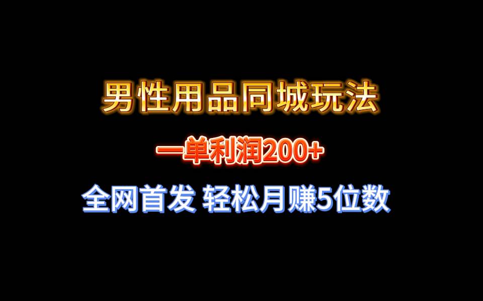 全网首发 一单利润200+ 男性用品同城玩法 轻松月赚5位数艺创吧-网创项目资源站-副业项目-创业项目-搞钱项目艺创吧