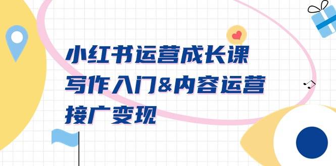 小红书运营成长课，写作入门内容运营接广变现【文档课】艺创吧-网创项目资源站-副业项目-创业项目-搞钱项目艺创吧