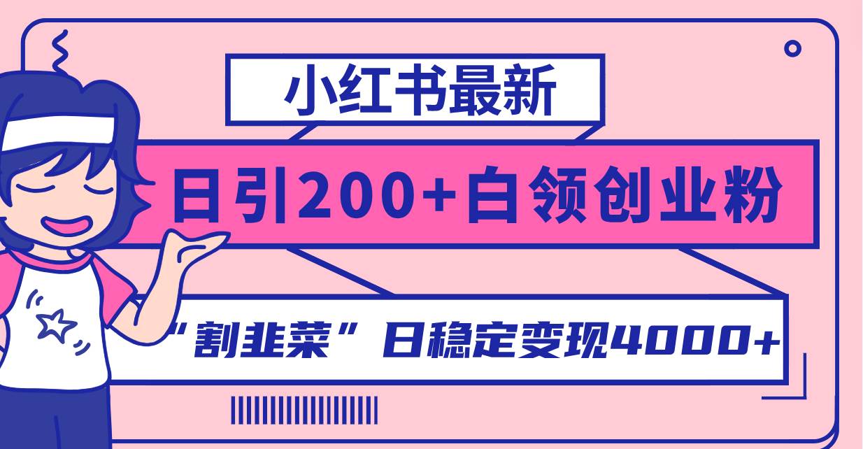 小红书最新日引200+创业粉”割韭菜“日稳定变现4000+实操教程！艺创吧-网创项目资源站-副业项目-创业项目-搞钱项目艺创吧