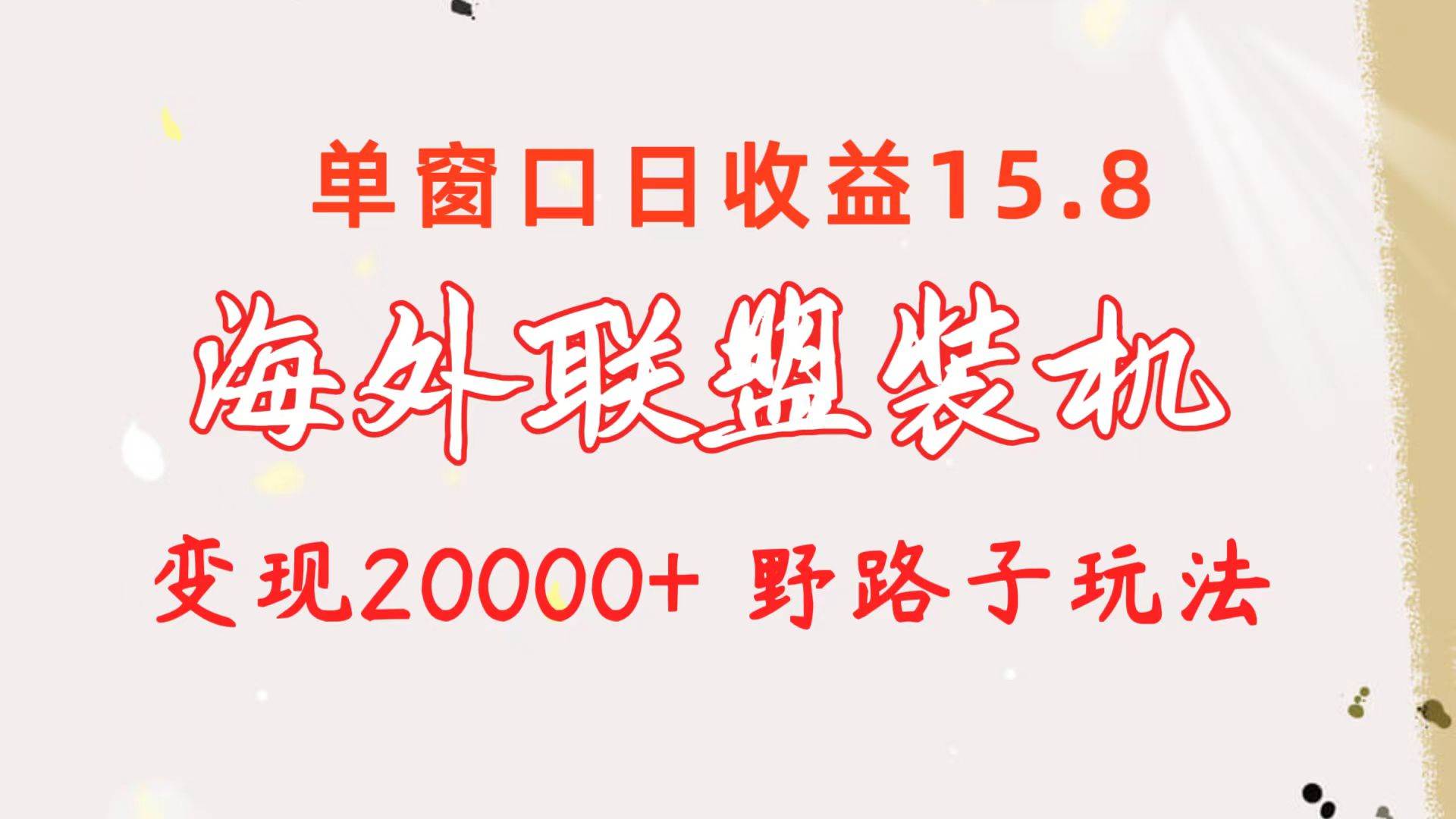 海外联盟装机 单窗口日收益15.8  变现20000+ 野路子玩法艺创吧-网创项目资源站-副业项目-创业项目-搞钱项目艺创吧