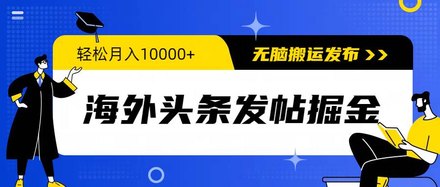 海外头条发帖掘金，轻松月入10000+，无脑搬运发布，新手小白无门槛艺创吧-网创项目资源站-副业项目-创业项目-搞钱项目艺创吧