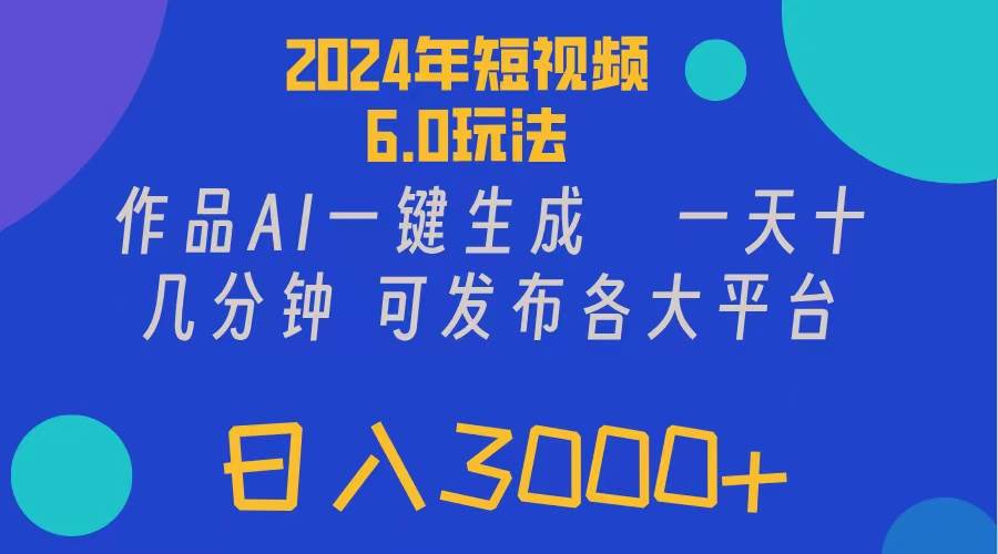 2024年短视频6.0玩法，作品AI一键生成，可各大短视频同发布。轻松日入3…艺创吧-网创项目资源站-副业项目-创业项目-搞钱项目艺创吧