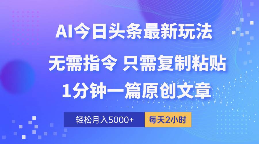 AI头条最新玩法 1分钟一篇 100%过原创 无脑复制粘贴 轻松月入5000+ 每…艺创吧-网创项目资源站-副业项目-创业项目-搞钱项目艺创吧
