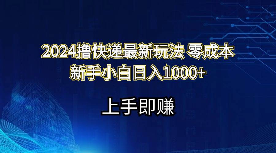 2024撸快递最新玩法零成本新手小白日入1000+艺创吧-网创项目资源站-副业项目-创业项目-搞钱项目艺创吧
