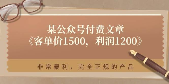 某付费文章《客单价1500，利润1200》非常暴利，完全正规的产品艺创吧-网创项目资源站-副业项目-创业项目-搞钱项目艺创吧