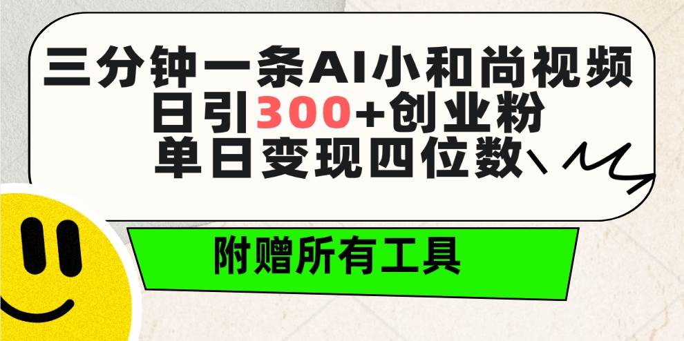 三分钟一条AI小和尚视频 ，日引300+创业粉。单日变现四位数 ，附赠全套工具艺创吧-网创项目资源站-副业项目-创业项目-搞钱项目艺创吧