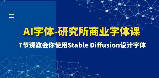 AI字体-研究所商业字体课-第1期：7节课教会你使用Stable Diffusion设计字体艺创吧-网创项目资源站-副业项目-创业项目-搞钱项目艺创吧