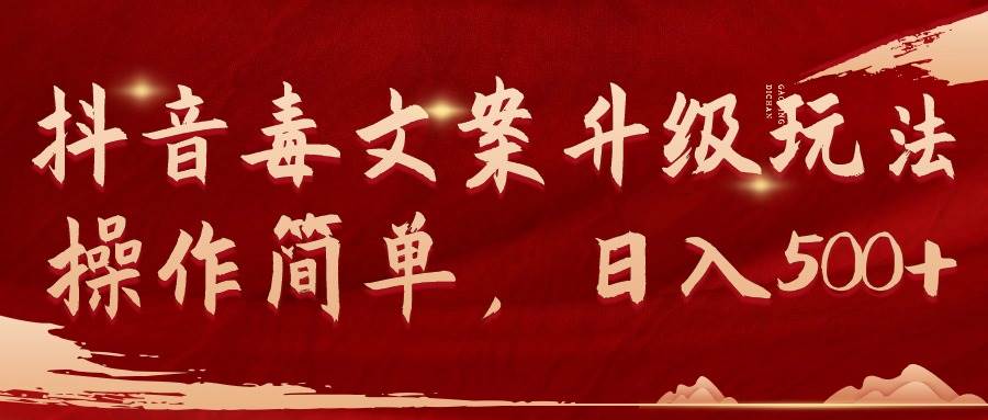 抖音毒文案升级玩法，操作简单，日入500+艺创吧-网创项目资源站-副业项目-创业项目-搞钱项目艺创吧