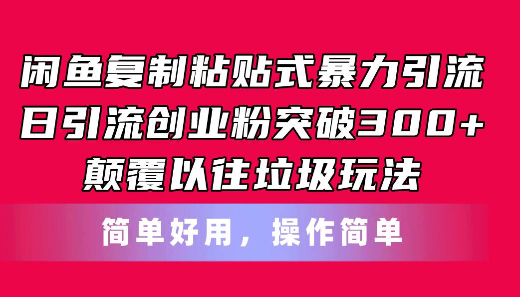 闲鱼复制粘贴式暴力引流，日引流突破300+，颠覆以往垃圾玩法，简单好用艺创吧-网创项目资源站-副业项目-创业项目-搞钱项目艺创吧