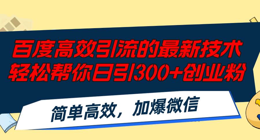 百度高效引流的最新技术,轻松帮你日引300+创业粉,简单高效，加爆微信艺创吧-网创项目资源站-副业项目-创业项目-搞钱项目艺创吧