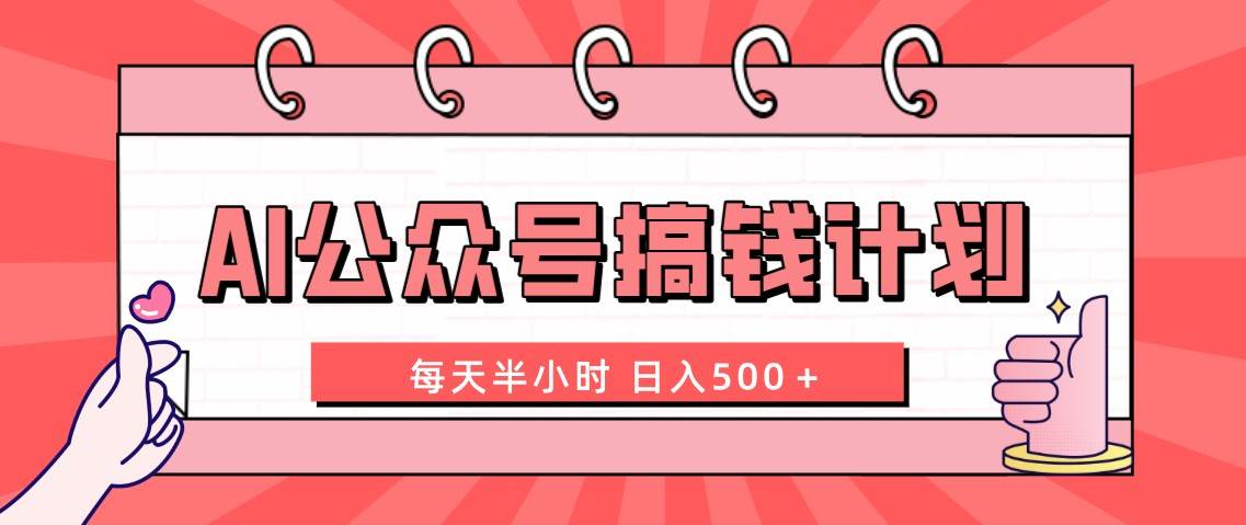 AI公众号搞钱计划  每天半小时 日入500＋ 附详细实操课程艺创吧-网创项目资源站-副业项目-创业项目-搞钱项目艺创吧