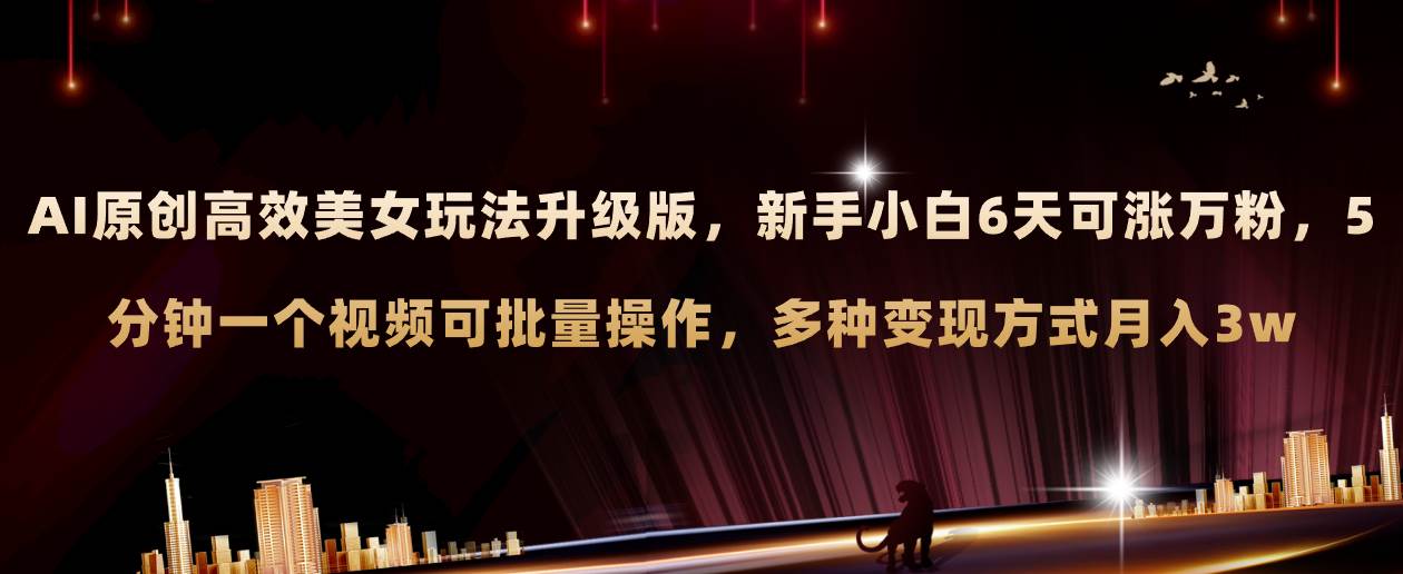 AI原创美女玩法升级版 新手6天涨万粉 5分钟制作视频可批量，多种变现月入3w艺创吧-网创项目资源站-副业项目-创业项目-搞钱项目艺创吧