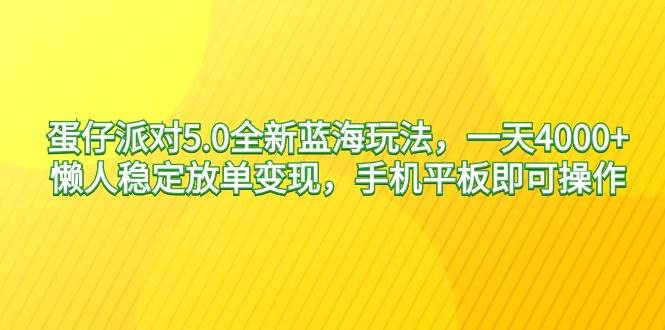 蛋仔派对5.0全新蓝海玩法，一天4000+，懒人稳定放单变现，手机平板即可…艺创吧-网创项目资源站-副业项目-创业项目-搞钱项目艺创吧