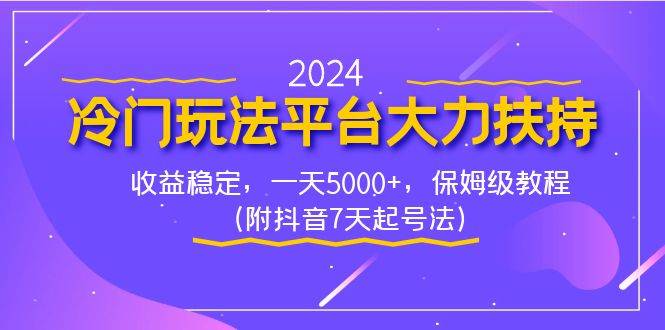 2024冷门玩法平台大力扶持，收益稳定，一天5000+，保姆级教程（附抖音7…艺创吧-网创项目资源站-副业项目-创业项目-搞钱项目艺创吧