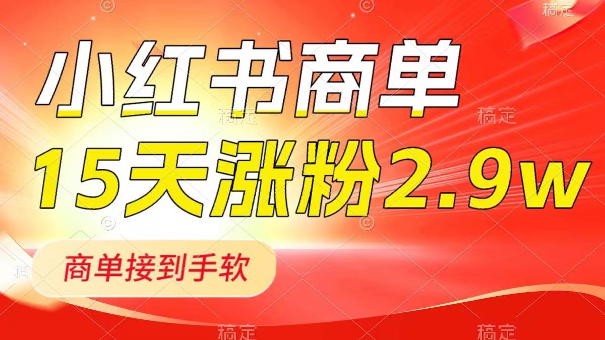 小红书商单最新玩法，新号15天2.9w粉，商单接到手软，1分钟一篇笔记艺创吧-网创项目资源站-副业项目-创业项目-搞钱项目艺创吧