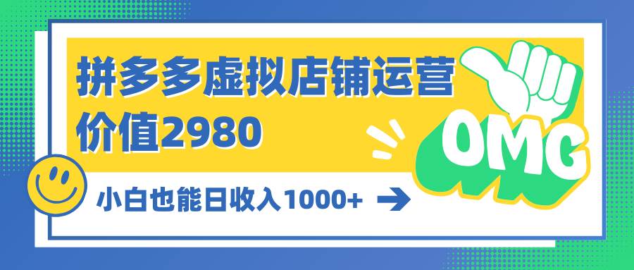 拼多多虚拟店铺运营：小白也能日收入1000+艺创吧-网创项目资源站-副业项目-创业项目-搞钱项目艺创吧