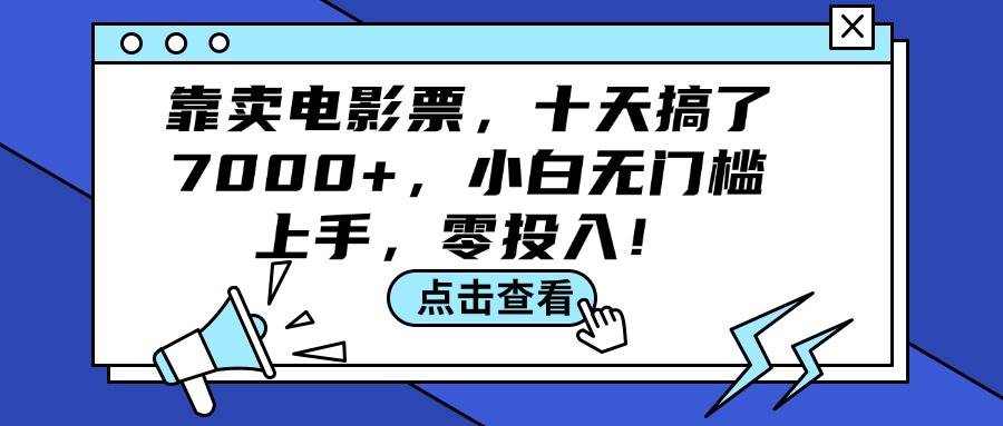 靠卖电影票，十天搞了7000+，小白无门槛上手，零投入！艺创吧-网创项目资源站-副业项目-创业项目-搞钱项目艺创吧