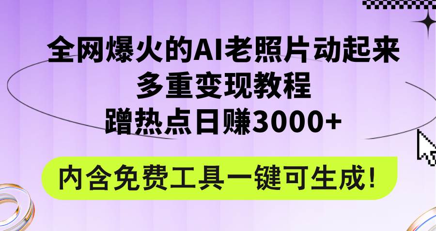 全网爆火的AI老照片动起来多重变现教程，蹭热点日赚3000+，内含免费工具艺创吧-网创项目资源站-副业项目-创业项目-搞钱项目艺创吧