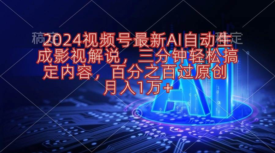 2024视频号最新AI自动生成影视解说，三分钟轻松搞定内容，百分之百过原…艺创吧-网创项目资源站-副业项目-创业项目-搞钱项目艺创吧