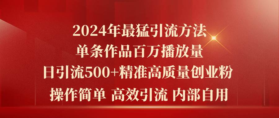 2024年最猛暴力引流方法，单条作品百万播放 单日引流500+高质量精准创业粉艺创吧-网创项目资源站-副业项目-创业项目-搞钱项目艺创吧