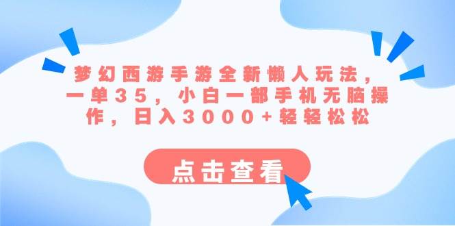 梦幻西游手游全新懒人玩法 一单35 小白一部手机无脑操作 日入3000+轻轻松松艺创吧-网创项目资源站-副业项目-创业项目-搞钱项目艺创吧