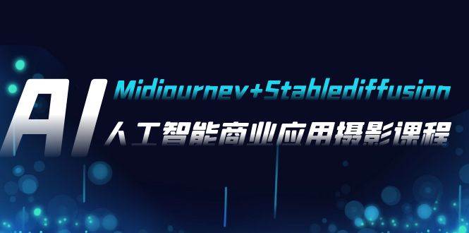AI摄影【Midjourney+Stablediffusion】，人工智能商业应用摄影-37节课程艺创吧-网创项目资源站-副业项目-创业项目-搞钱项目艺创吧