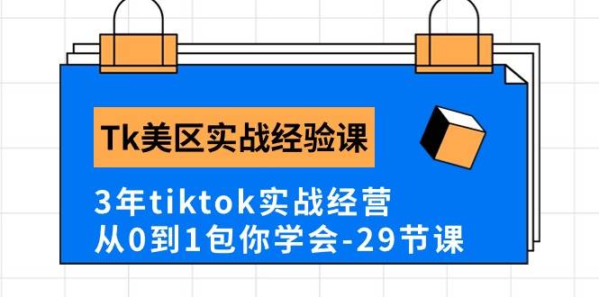 Tk美区实战经验课程分享，3年tiktok实战经营，从0到1包你学会（29节课）艺创吧-网创项目资源站-副业项目-创业项目-搞钱项目艺创吧