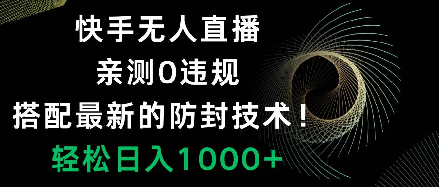快手无人直播，0违规，搭配最新的防封技术！轻松日入1000+艺创吧-网创项目资源站-副业项目-创业项目-搞钱项目艺创吧
