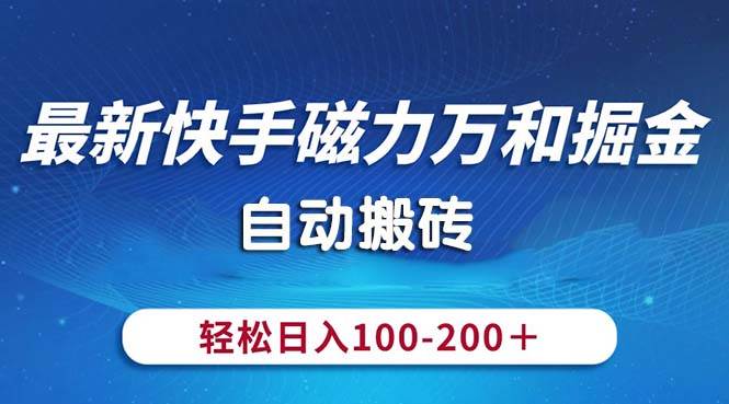 最新快手磁力万和掘金，自动搬砖，轻松日入100-200，操作简单艺创吧-网创项目资源站-副业项目-创业项目-搞钱项目艺创吧