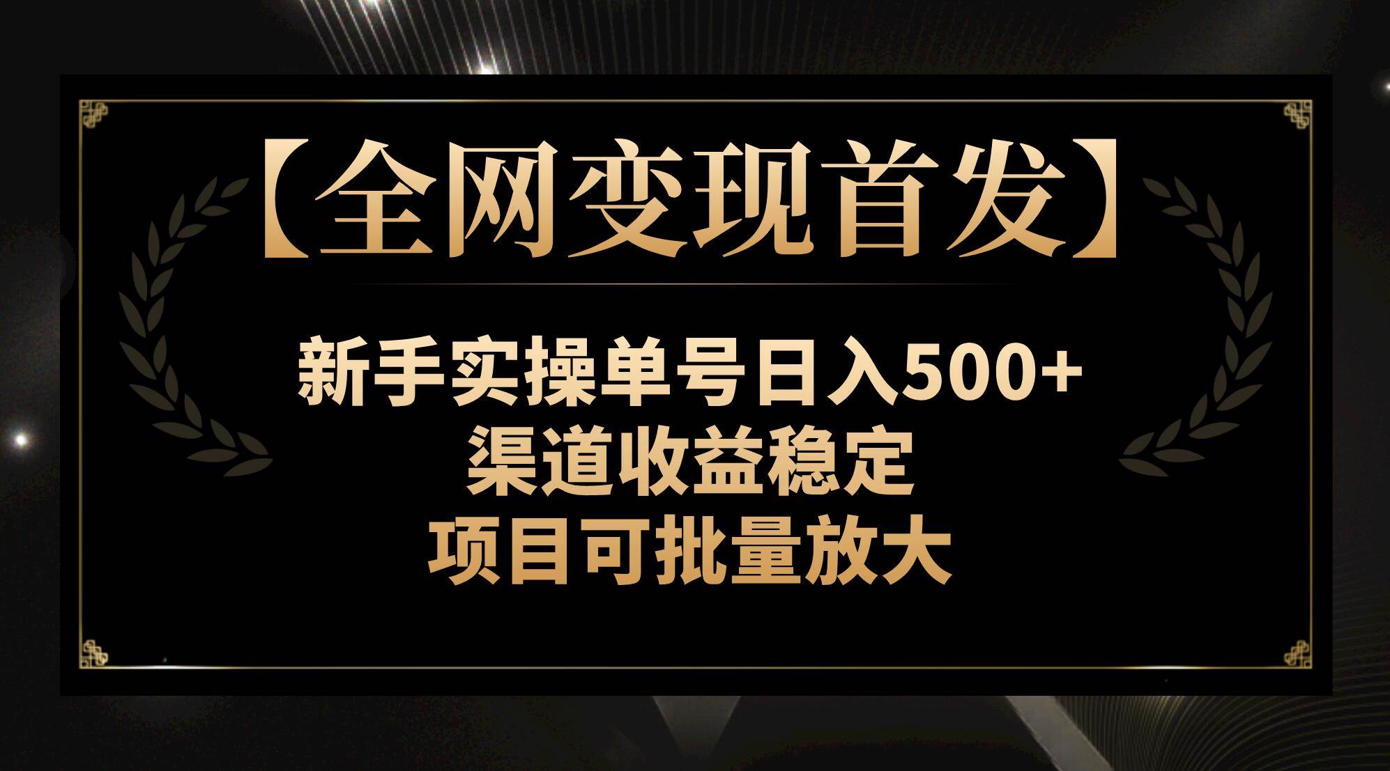 【全网变现首发】新手实操单号日入500+，渠道收益稳定，项目可批量放大艺创吧-网创项目资源站-副业项目-创业项目-搞钱项目艺创吧