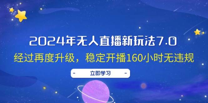 2024年无人直播新玩法7.0，经过再度升级，稳定开播160小时无违规，抖音…艺创吧-网创项目资源站-副业项目-创业项目-搞钱项目艺创吧