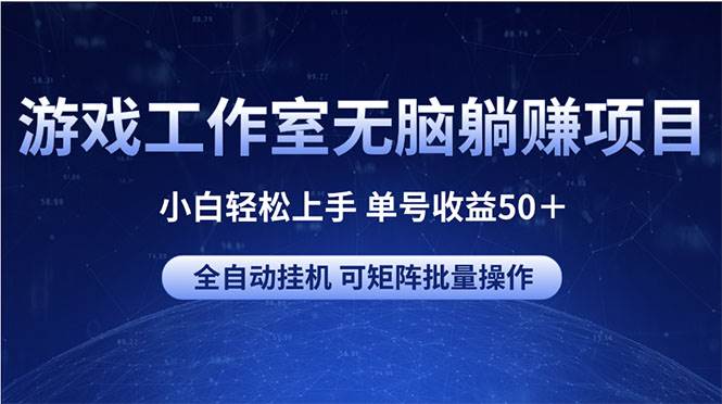 游戏工作室无脑躺赚项目 小白轻松上手 单号收益50＋ 可矩阵批量操作艺创吧-网创项目资源站-副业项目-创业项目-搞钱项目艺创吧
