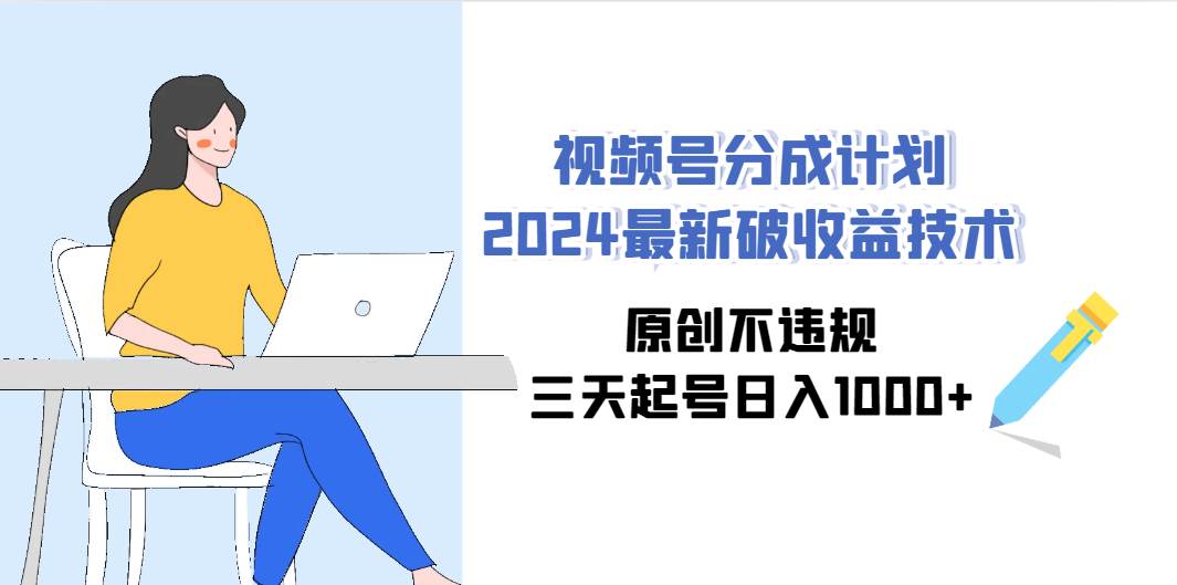 视频号分成计划2024最新破收益技术，原创不违规，三天起号日入1000+艺创吧-网创项目资源站-副业项目-创业项目-搞钱项目艺创吧