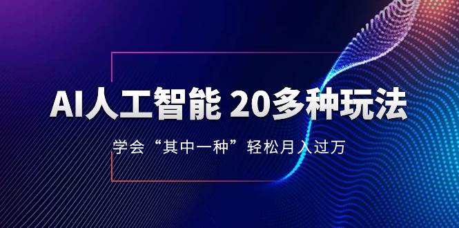AI人工智能 20多种玩法 学会“其中一种”轻松月入过万，持续更新AI最新玩法艺创吧-网创项目资源站-副业项目-创业项目-搞钱项目艺创吧