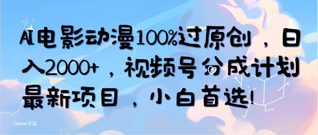 AI电影动漫100%过原创，日入2000+，视频号分成计划最新项目，小白首选！艺创吧-网创项目资源站-副业项目-创业项目-搞钱项目艺创吧