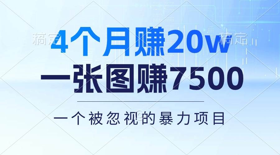 4个月赚20万！一张图赚7500！多种变现方式，一个被忽视的暴力项目艺创吧-网创项目资源站-副业项目-创业项目-搞钱项目艺创吧