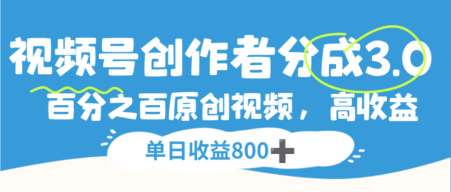 视频号创作者分成3.0，100%原创视频高收益，单日收益800+艺创吧-网创项目资源站-副业项目-创业项目-搞钱项目艺创吧