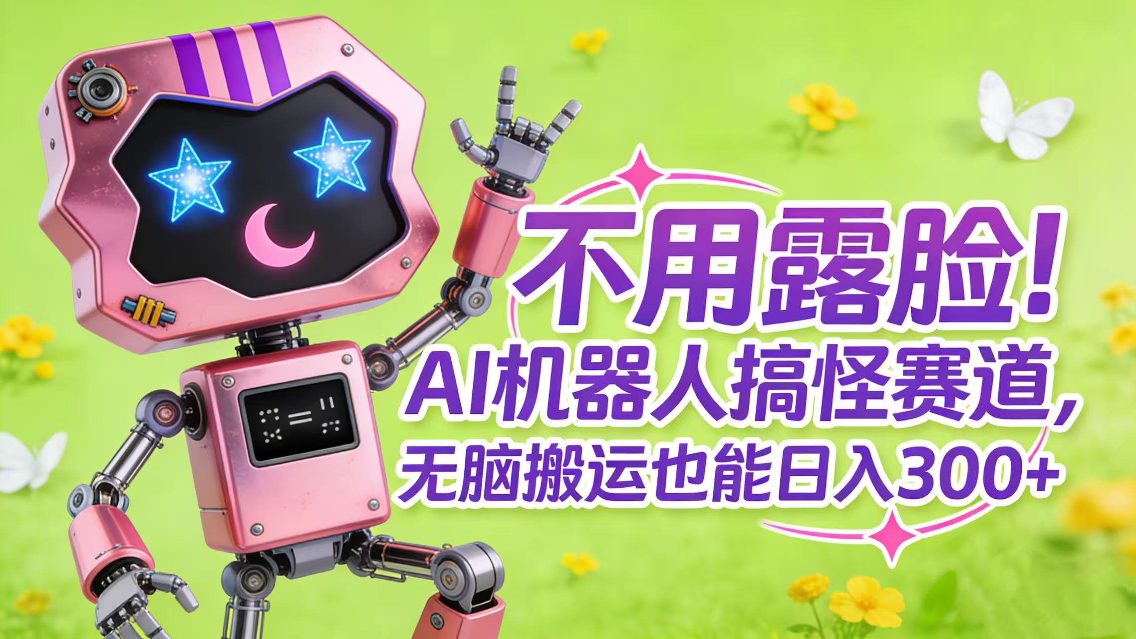 不用露脸！AI 机器人搞怪赛道，无脑搬运也能日入 300+艺创吧-网创项目资源站-副业项目-创业项目-搞钱项目艺创吧